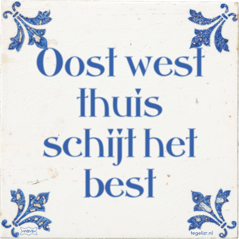 Oost west thuis schijt het best - Online tegeltjes bakken