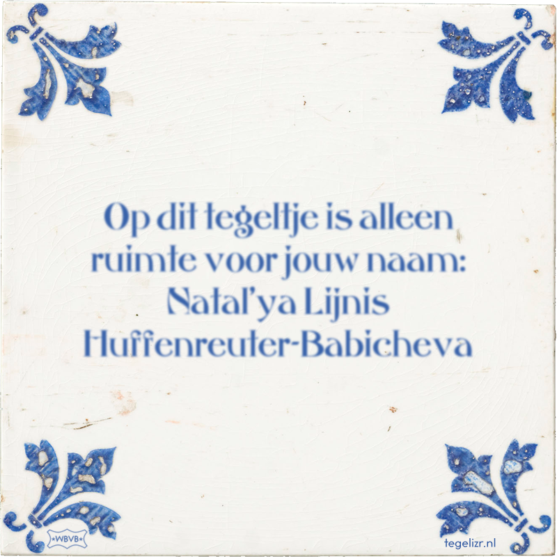 Op dit tegeltje is alleen ruimte voor jouw naam: Natal'ya Lijnis Huffenreuter-Babicheva - Online tegeltjes bakken
