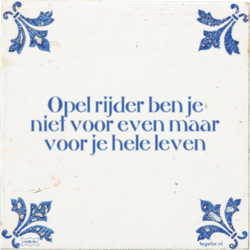 Opel rijder ben je niet voor even maar voor je hele leven - Online tegeltjes bakken
