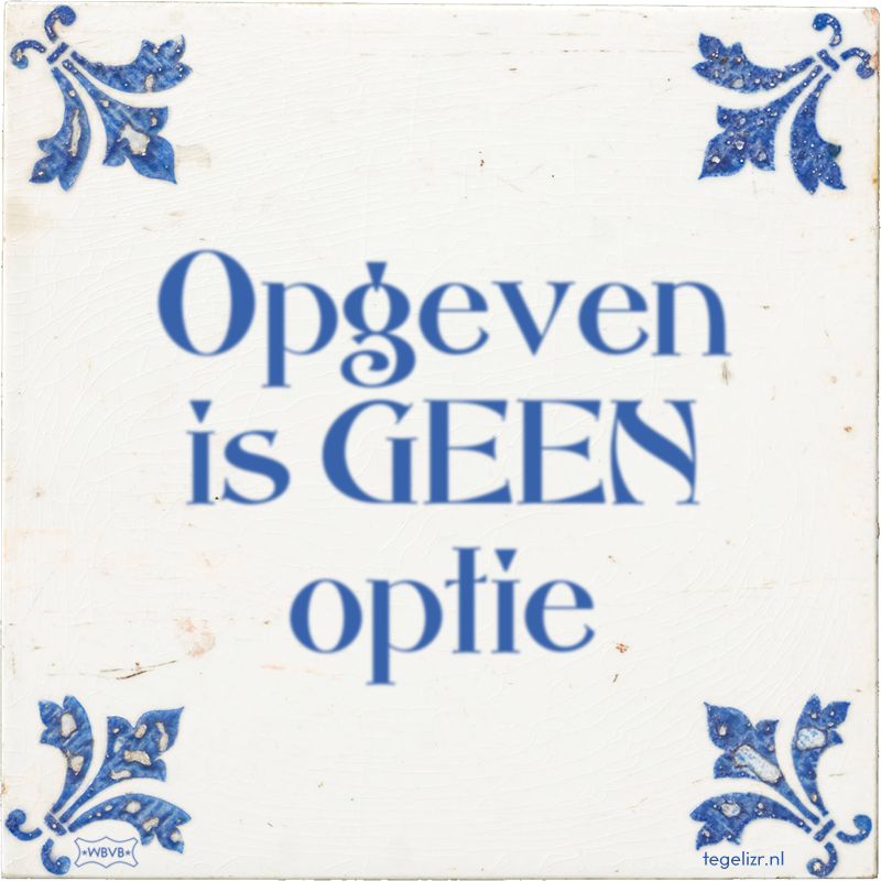 Opgeven is GEEN optie - Online tegeltjes bakken