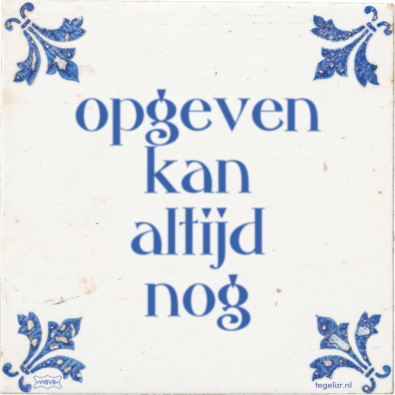 opgeven kan altijd nog - Online tegeltjes bakken