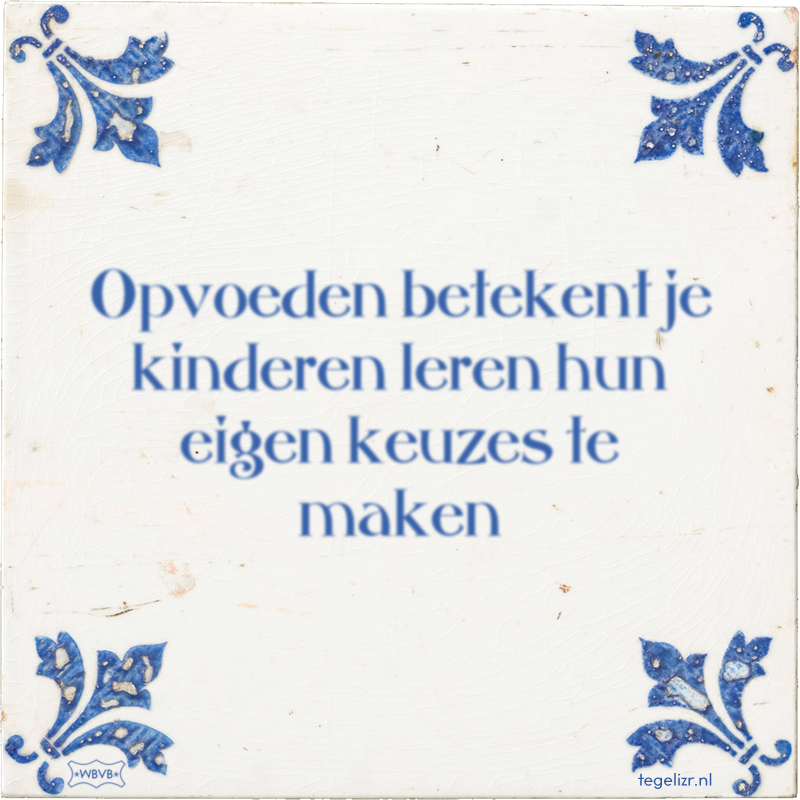 Opvoeden betekent je kinderen leren hun eigen keuzes te maken - Online tegeltjes bakken
