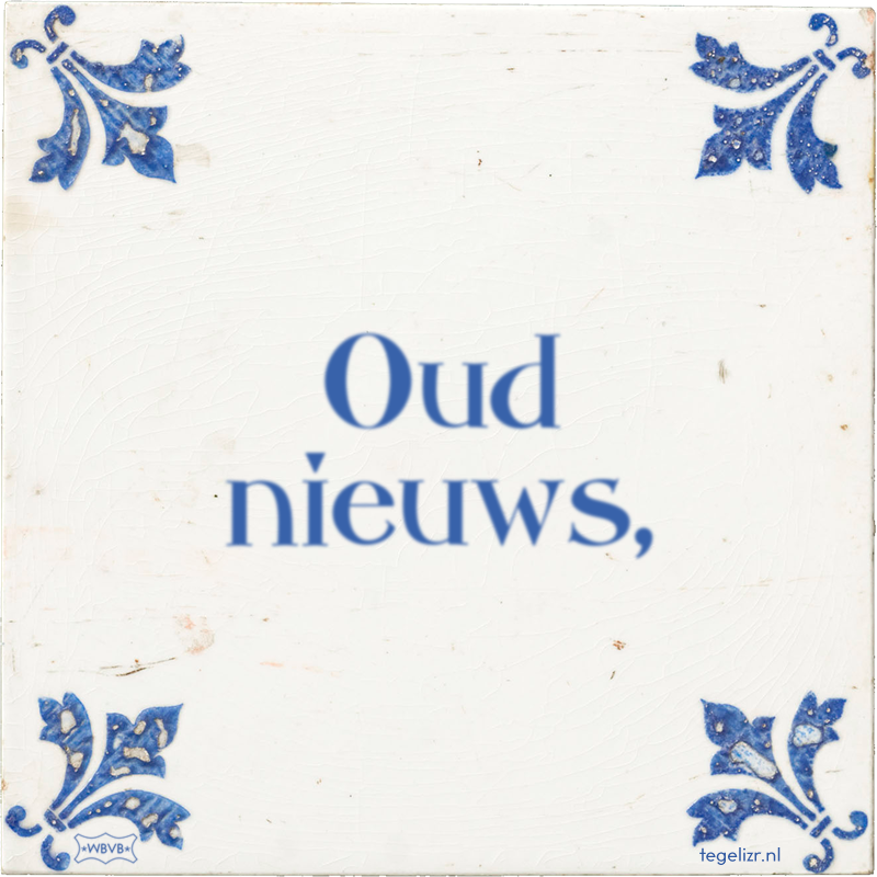 Oud nieuws, - Online tegeltjes bakken