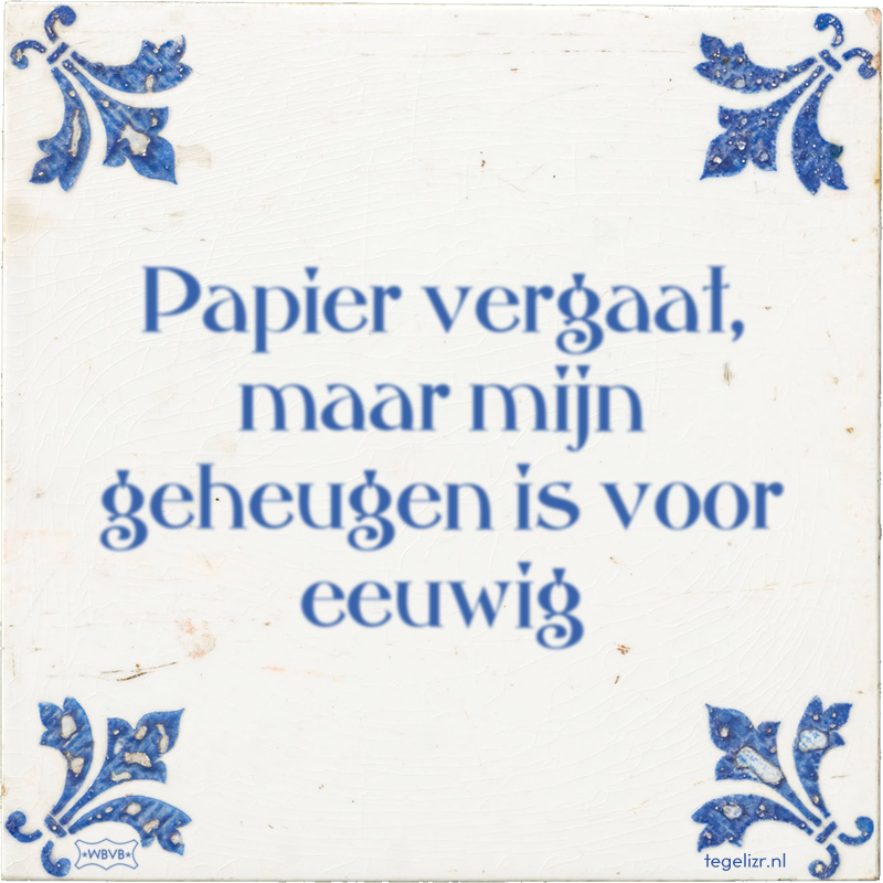 Papier vergaat, maar mijn geheugen is voor eeuwig - Online tegeltjes bakken