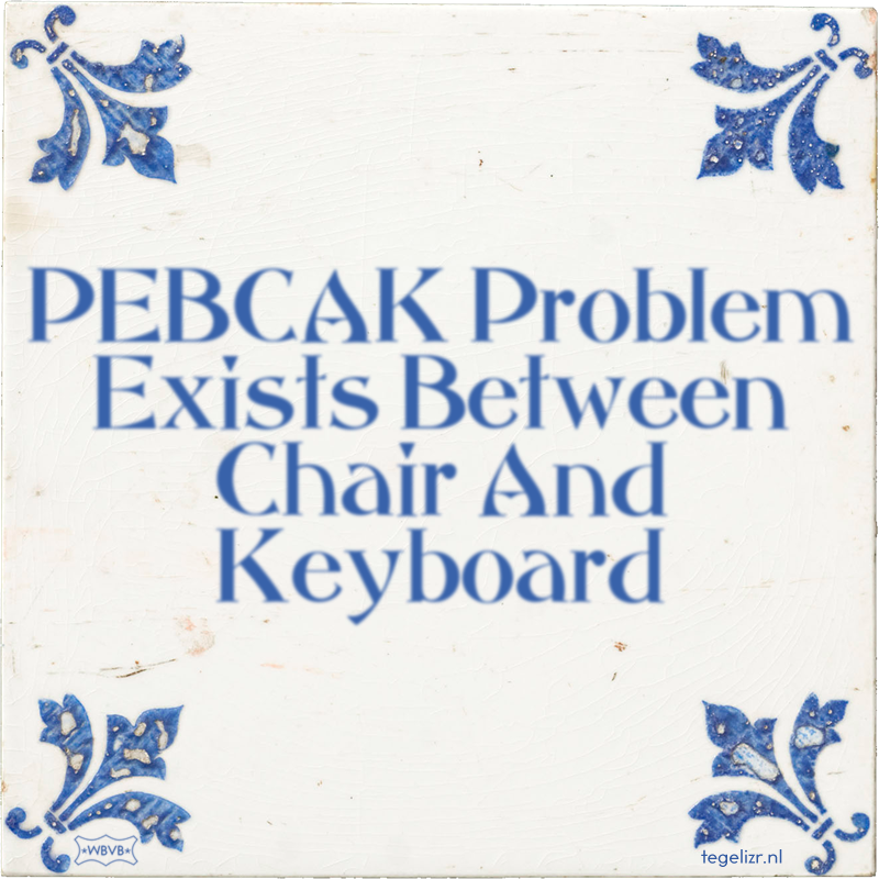 PEBCAK Problem Exists Between Chair And Keyboard - Online tegeltjes bakken
