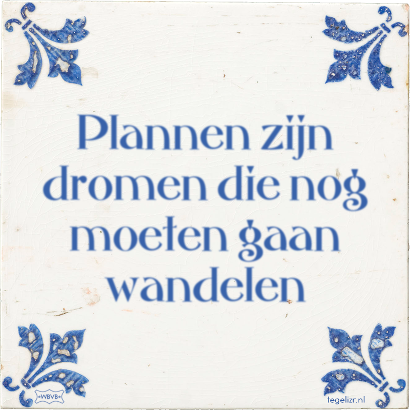 Plannen zijn dromen die nog moeten gaan wandelen - Online tegeltjes bakken