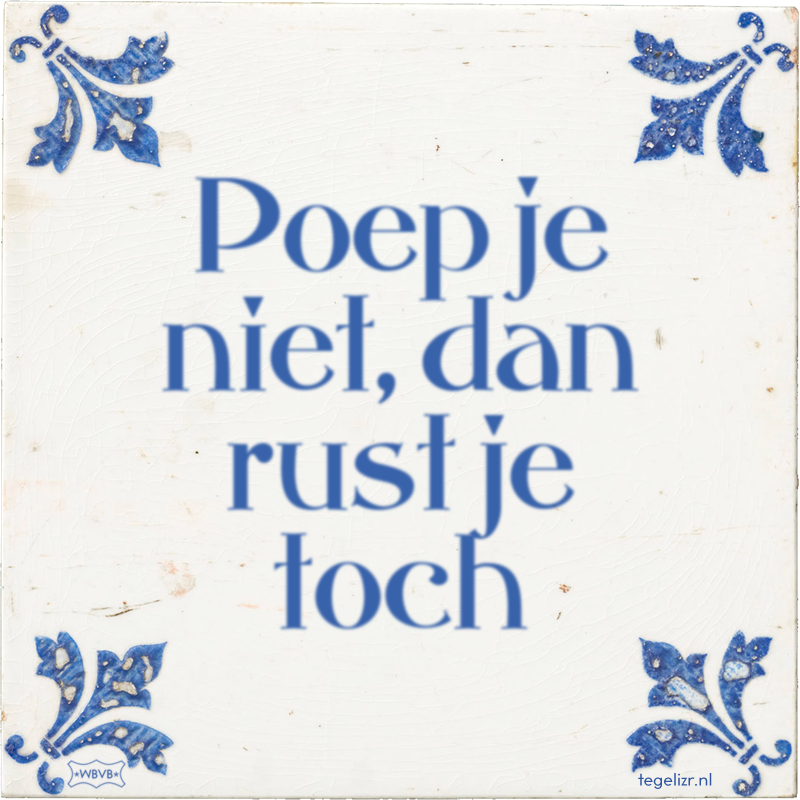 Poep je niet, dan rust je toch - Online tegeltjes bakken