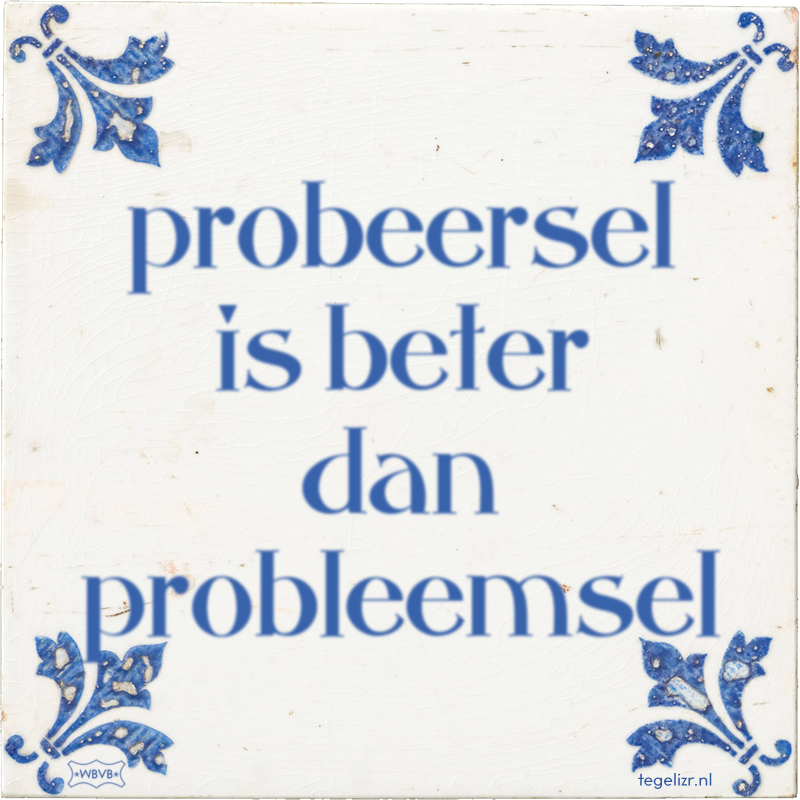 probeersel is beter dan probleemsel - Online tegeltjes bakken