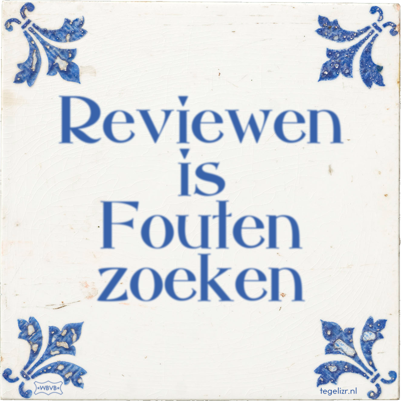 Reviewen is Fouten zoeken - Online tegeltjes bakken