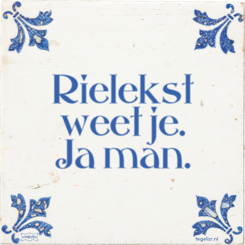 Rielekst weet je. Ja man. - Online tegeltjes bakken