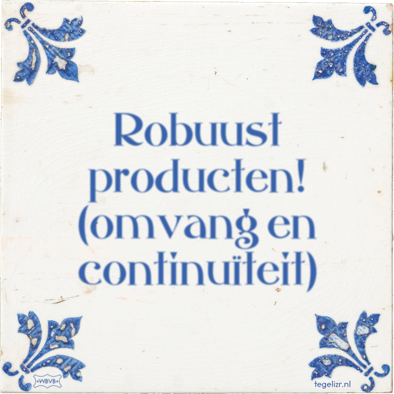 Robuust producten! (omvang en continuïteit) - Online tegeltjes bakken