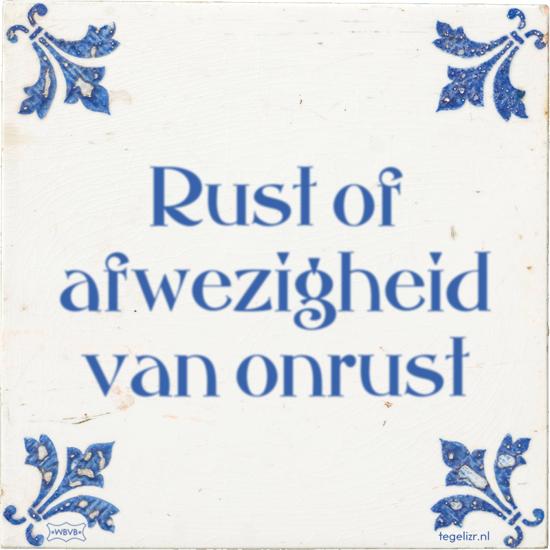 Rust of afwezigheid van onrust - Online tegeltjes bakken