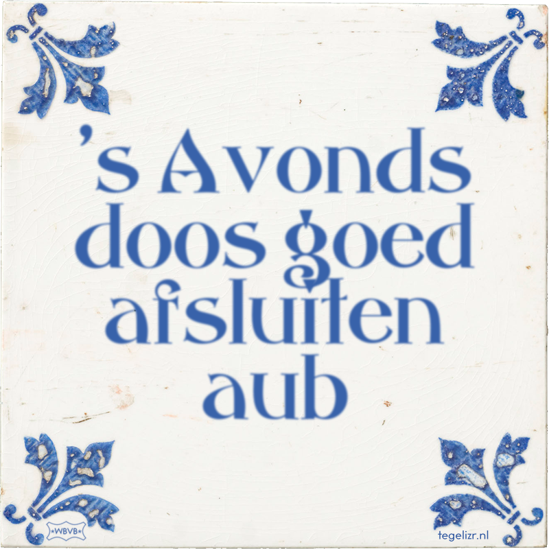 's Avonds doos goed afsluiten aub - Online tegeltjes bakken