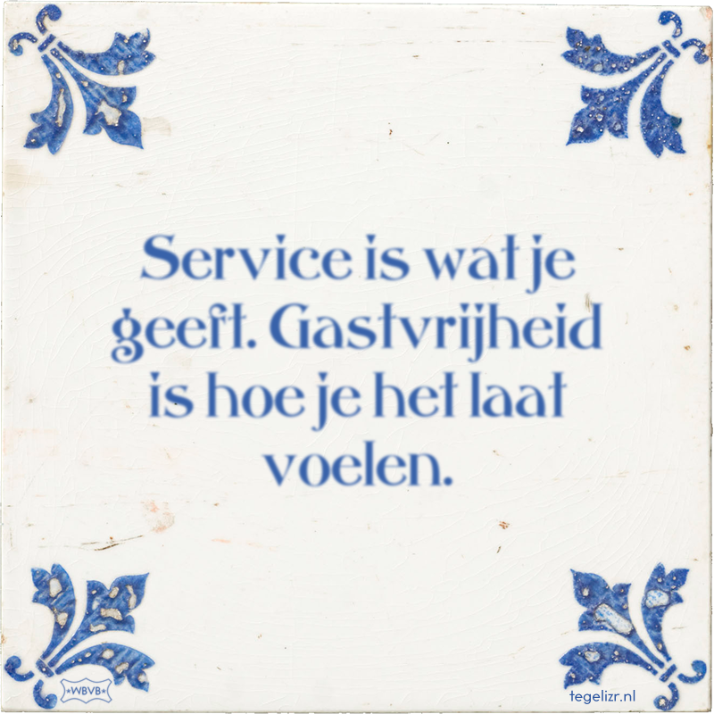Service is wat je geeft. Gastvrijheid is hoe je het laat voelen. - Online tegeltjes bakken
