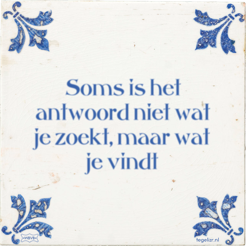 Soms is het antwoord niet wat je zoekt, maar wat je vindt - Online tegeltjes bakken