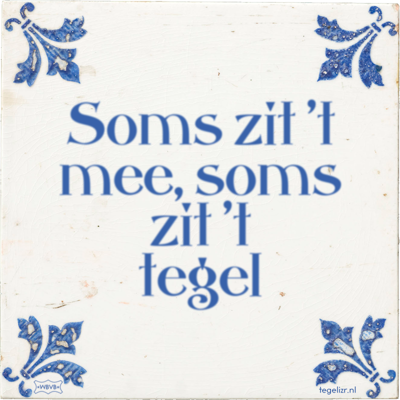 Soms zit 't mee, soms zit 't tegel - Online tegeltjes bakken