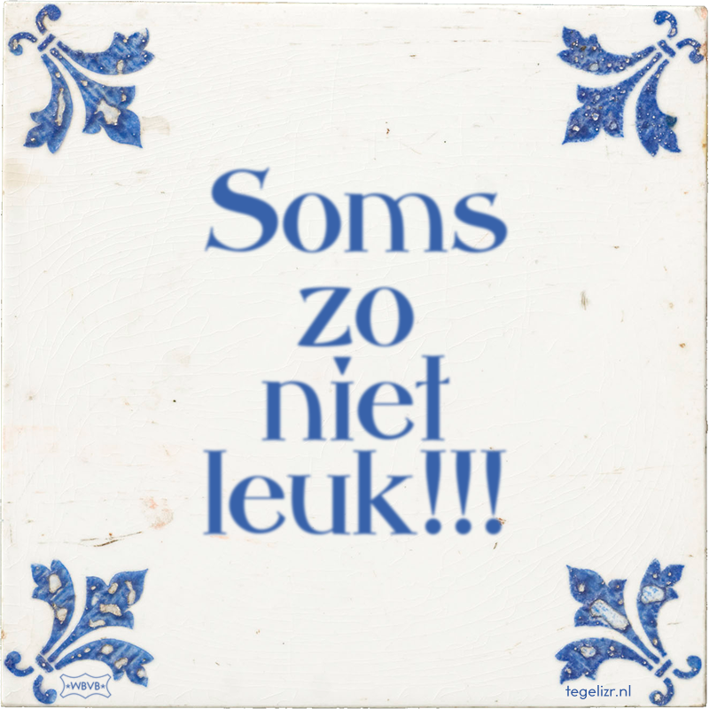 Soms zo niet leuk!!! - Online tegeltjes bakken
