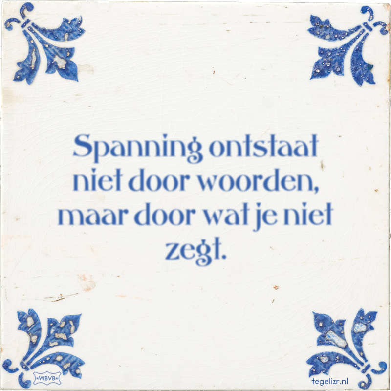 Spanning ontstaat niet door woorden, maar door wat je niet zegt. - Online tegeltjes bakken