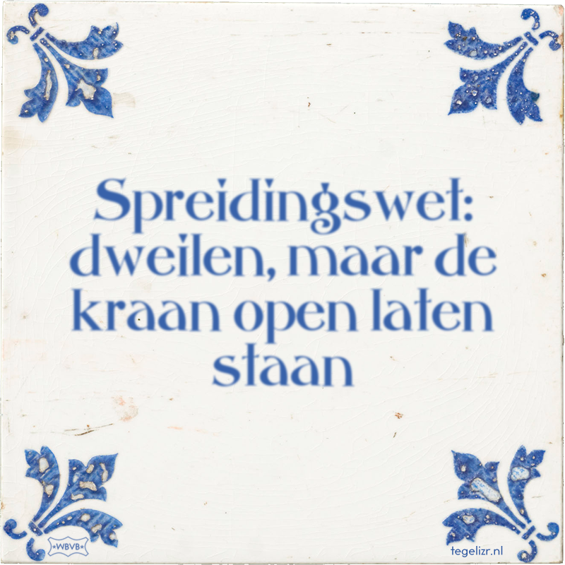 Spreidingswet: dweilen, maar de kraan open laten staan - Online tegeltjes bakken