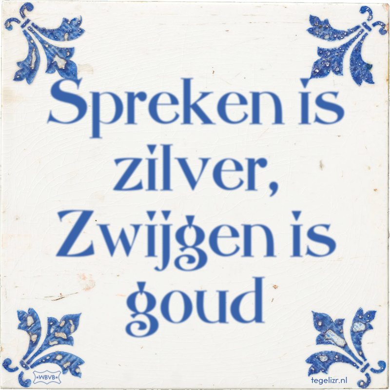 Spreken is zilver, Zwijgen is goud - Online tegeltjes bakken