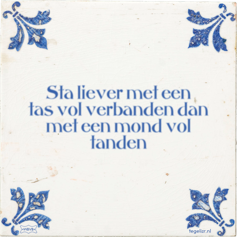 Sta liever met een tas vol verbanden dan met een mond vol tanden - Online tegeltjes bakken