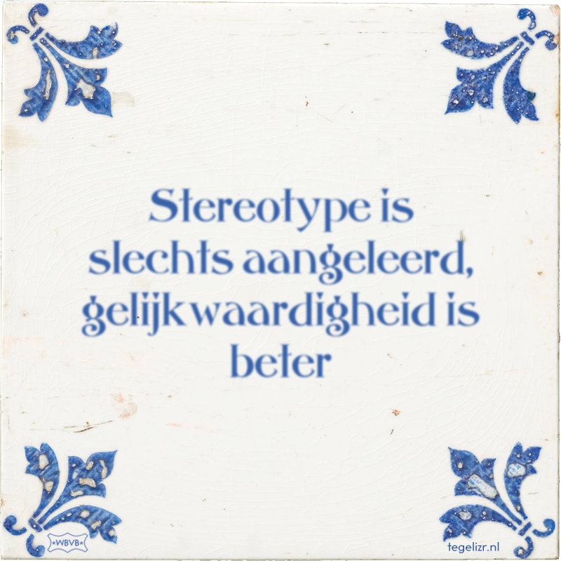 Stereotype is slechts aangeleerd, gelijkwaardigheid is beter - Online tegeltjes bakken