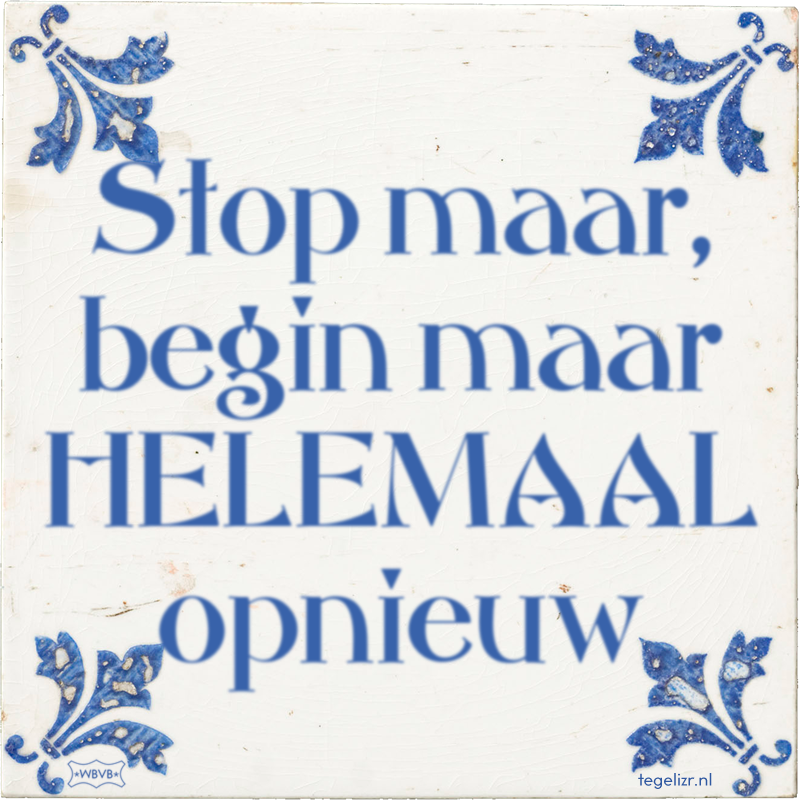 Stop maar, begin maar HELEMAAL opnieuw - Online tegeltjes bakken