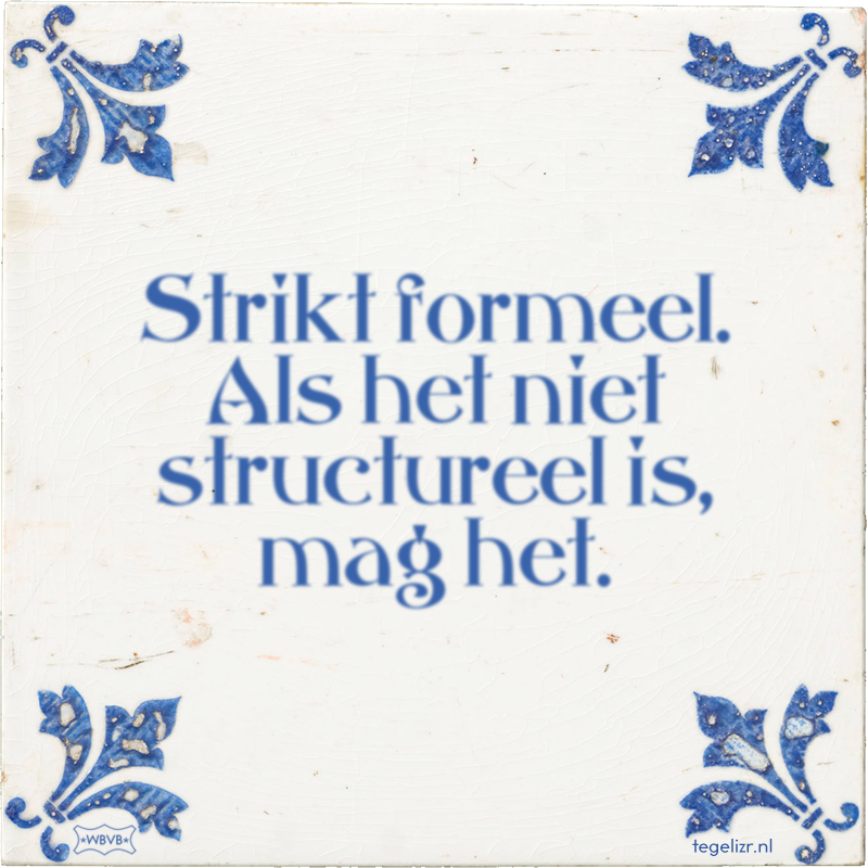 Strikt formeel. Als het niet structureel is, mag het. - Online tegeltjes bakken