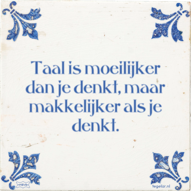 Taal is moeilijker dan je denkt, maar makkelijker als je denkt. - Online tegeltjes bakken