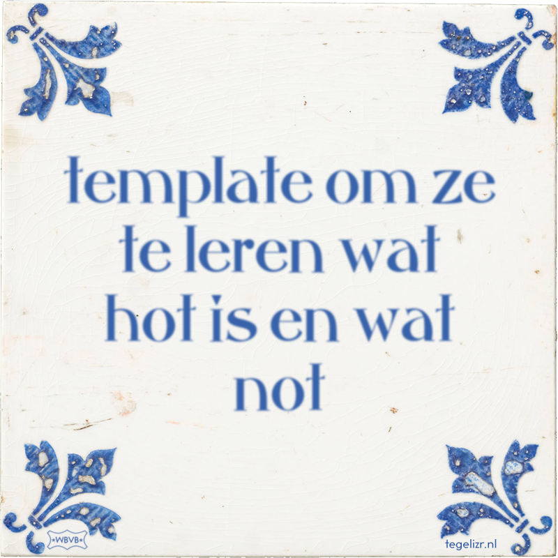 template om ze te leren wat hot is en wat not - Online tegeltjes bakken