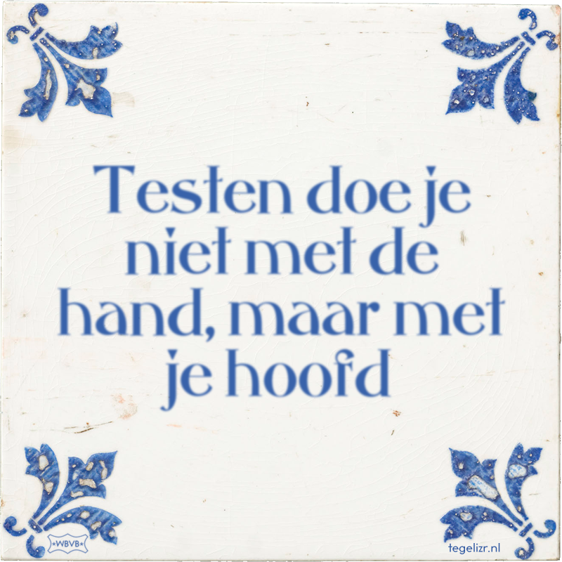 Testen doe je niet met de hand, maar met je hoofd - Online tegeltjes bakken