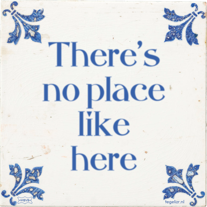 There's no place like here - Online tegeltjes bakken