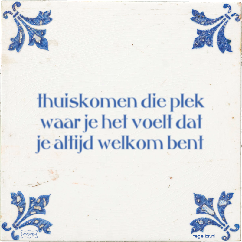 thuiskomen die plek waar je het voelt dat je altijd welkom bent - Online tegeltjes bakken