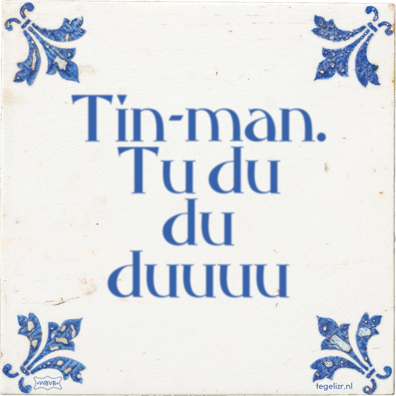 Tin-man. Tu du du duuuu - Online tegeltjes bakken