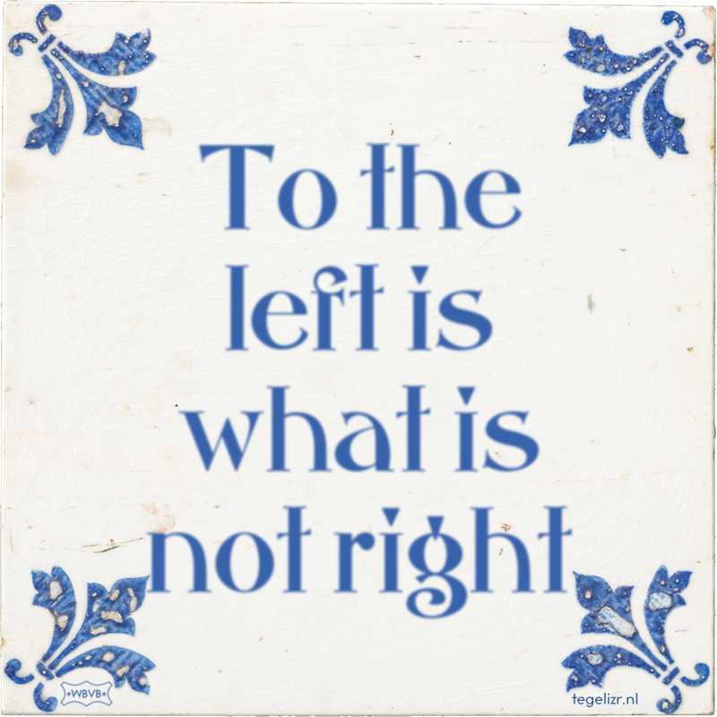 To the left is what is not right - Online tegeltjes bakken