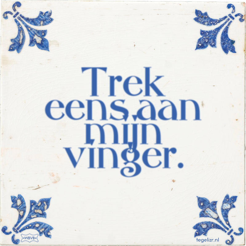 Trek eens aan mijn vinger. - Online tegeltjes bakken