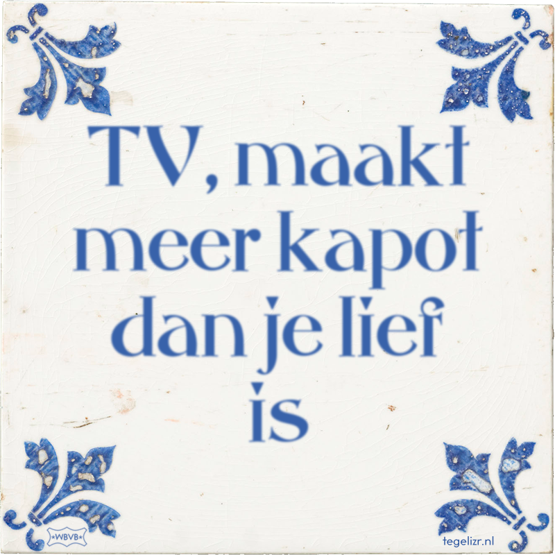 TV, maakt meer kapot dan je lief is - Online tegeltjes bakken