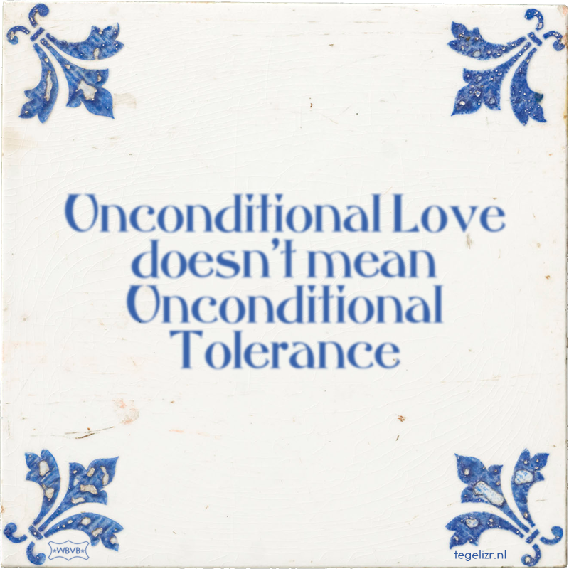 Unconditional Love doesn't mean Unconditional Tolerance - Online tegeltjes bakken