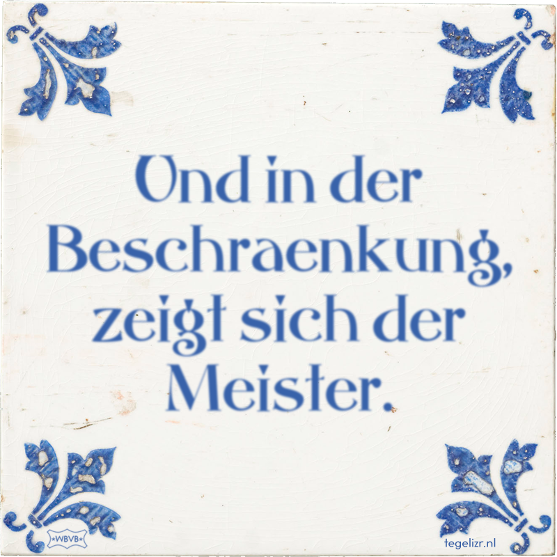 Und in der Beschraenkung, zeigt sich der Meister. - Online tegeltjes bakken
