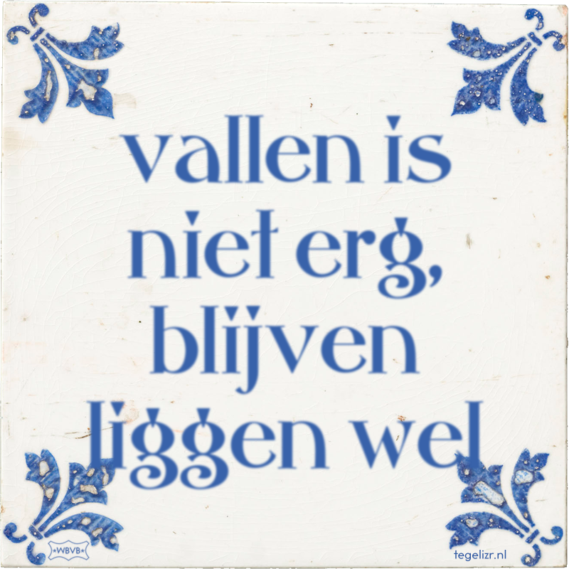vallen is niet erg, blijven liggen wel - Online tegeltjes bakken
