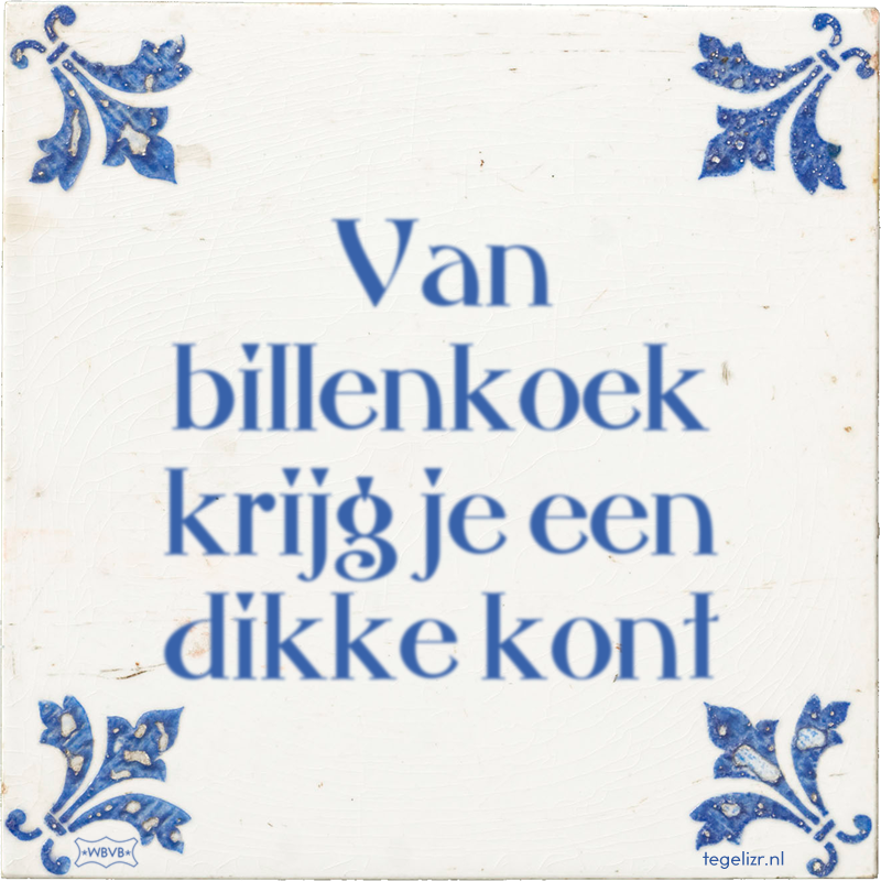 Van billenkoek krijg je een dikke kont - Online tegeltjes bakken