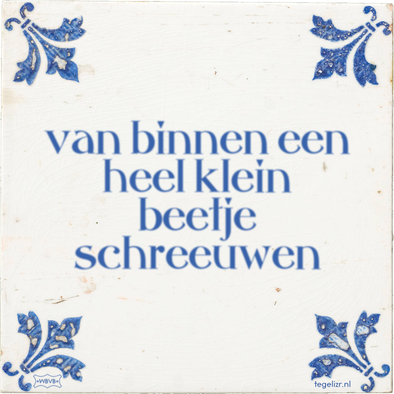 van binnen een heel klein beetje schreeuwen - Online tegeltjes bakken