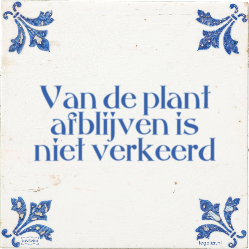 Van de plant afblijven is niet verkeerd - Online tegeltjes bakken
