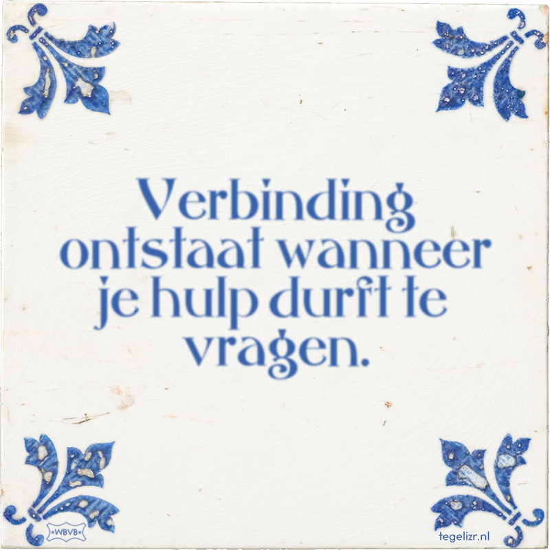 Verbinding ontstaat wanneer je hulp durft te vragen. - Online tegeltjes bakken