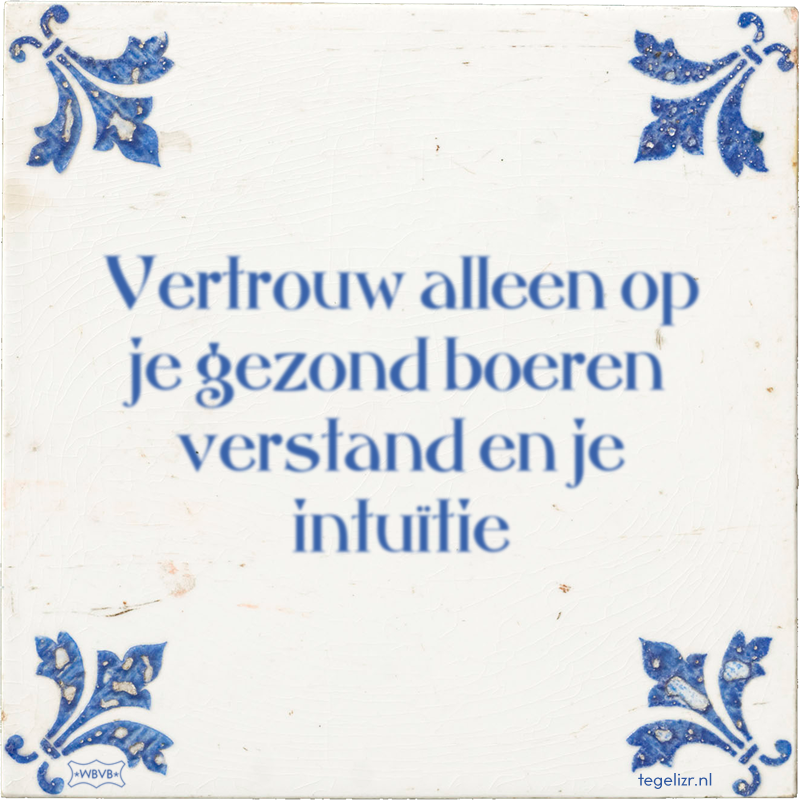 Vertrouw alleen op je gezond boeren verstand en je intuïtie - Online tegeltjes bakken