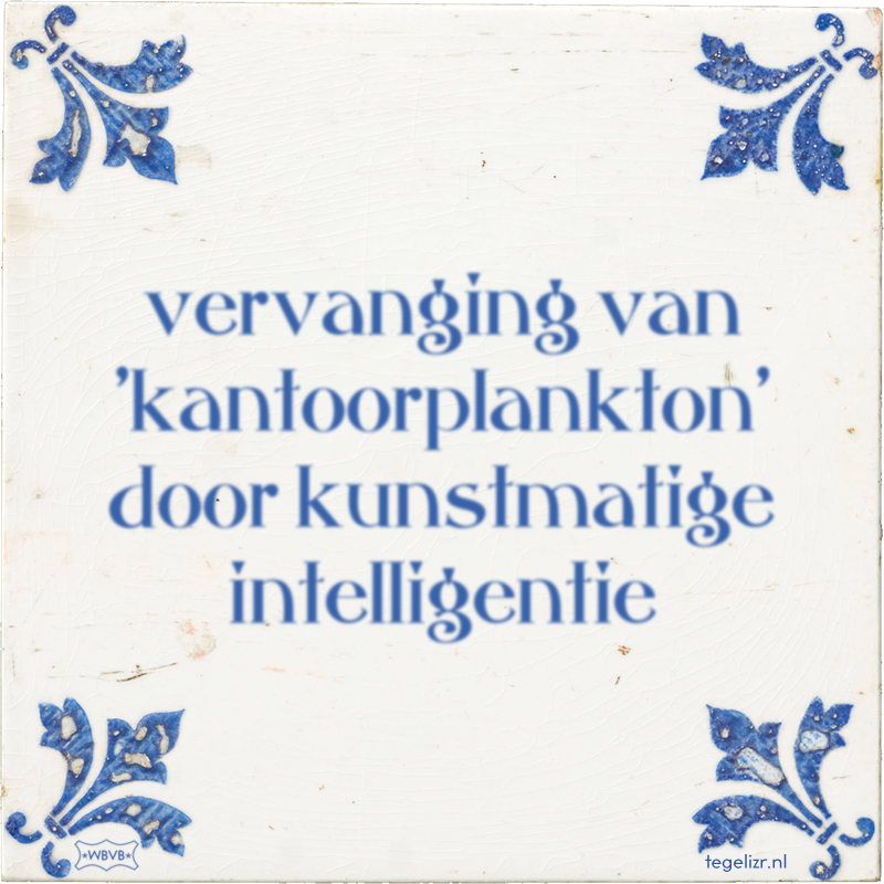vervanging van 'kantoorplankton' door kunstmatige intelligentie - Online tegeltjes bakken