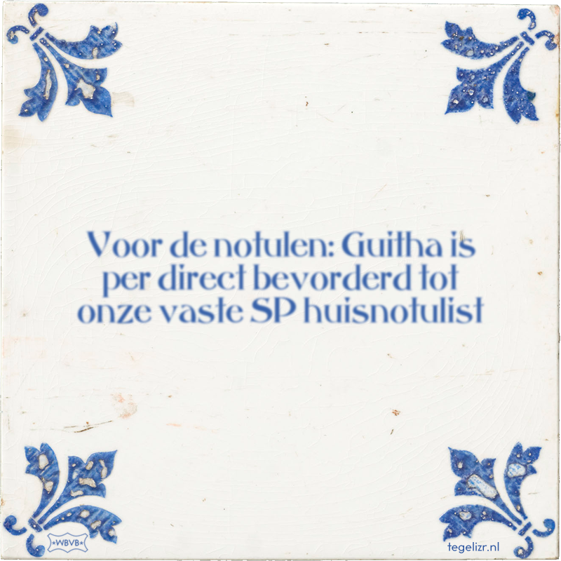 Voor de notulen: Guitha is per direct bevorderd tot onze vaste SP huisnotulist - Online tegeltjes bakken