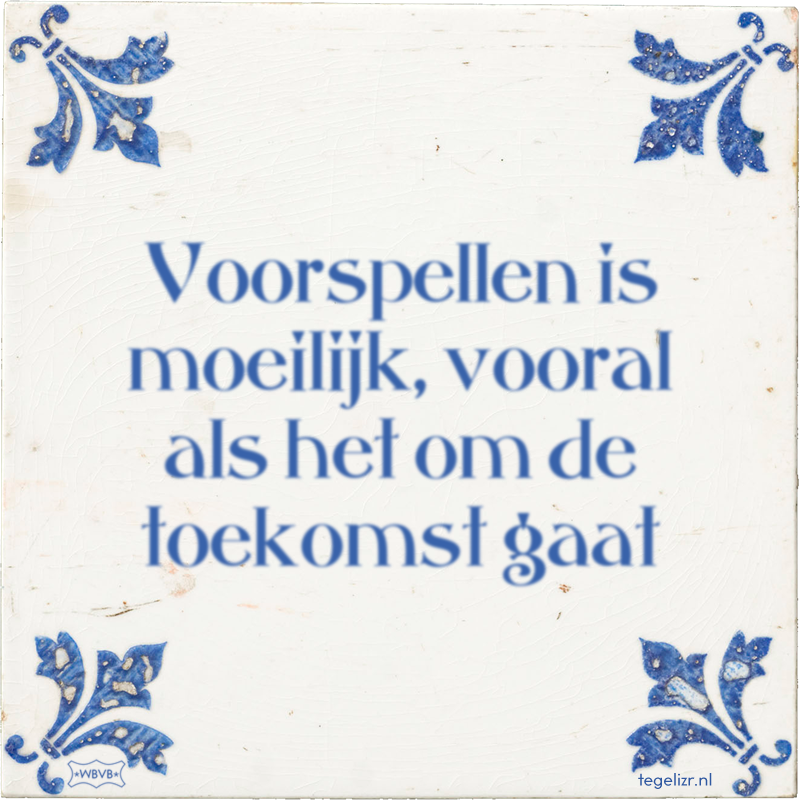Voorspellen is moeilijk, vooral als het om de toekomst gaat - Online tegeltjes bakken