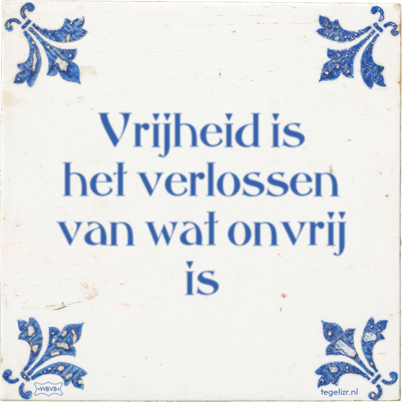 Vrijheid is het verlossen van wat onvrij is - Online tegeltjes bakken