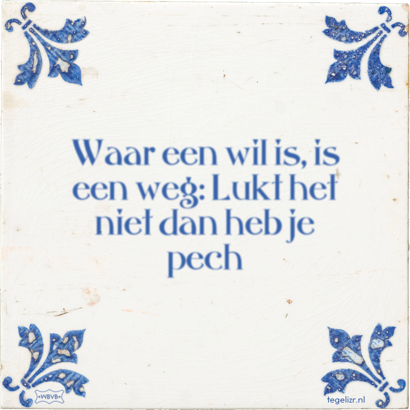 Waar een wil is, is een weg: Lukt het niet dan heb je pech - Online tegeltjes bakken